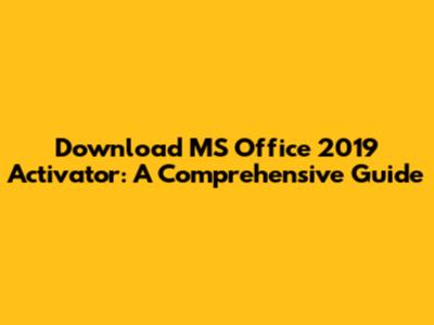 Download MS Office 2019 Activator: A Comprehensive Guide