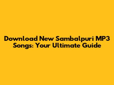 Download New Sambalpuri MP3 Songs: Your Ultimate Guide