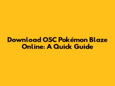 Download OSC Pokémon Blaze Online: A Quick Guide
