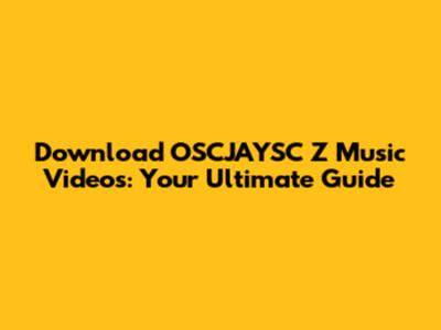 Download OSCJAYSC Z Music Videos: Your Ultimate Guide