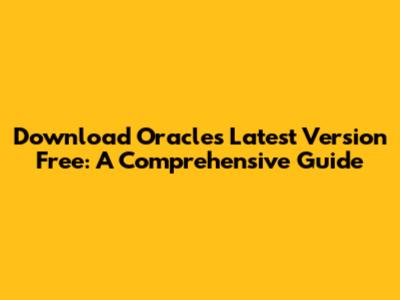 Download Oracle's Latest Version Free: A Comprehensive Guide