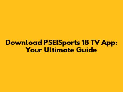 Download PSEISports 18 TV App: Your Ultimate Guide