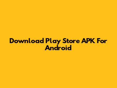 Download Play Store APK For Android