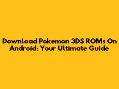 Download Pokemon 3DS ROMs On Android: Your Ultimate Guide