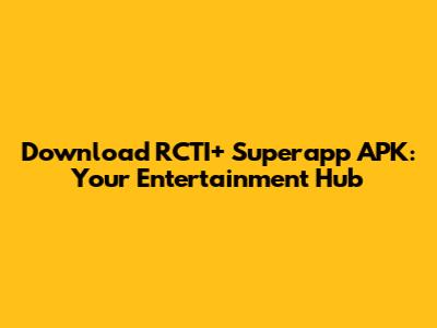 Download RCTI+ Superapp APK: Your Entertainment Hub