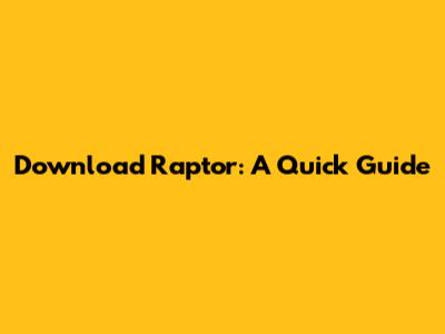 Download Raptor: A Quick Guide