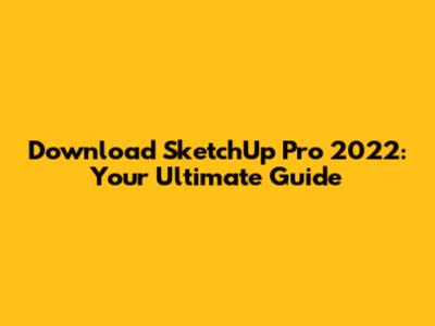 Download SketchUp Pro 2022: Your Ultimate Guide