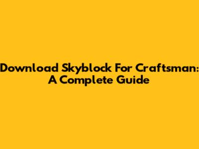 Download Skyblock For Craftsman: A Complete Guide