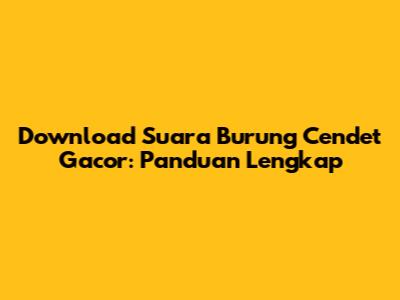 Download Suara Burung Cendet Gacor: Panduan Lengkap