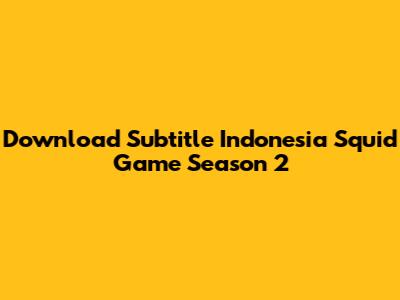 Download Subtitle Indonesia Squid Game Season 2