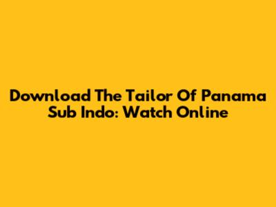 Download The Tailor Of Panama Sub Indo: Watch Online