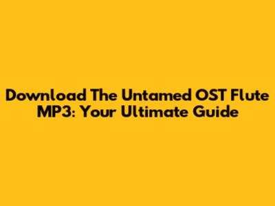 Download The Untamed OST Flute MP3: Your Ultimate Guide