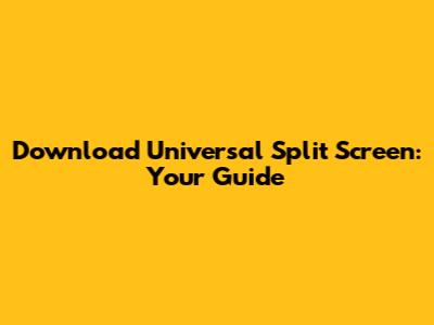 Download Universal Split Screen: Your Guide
