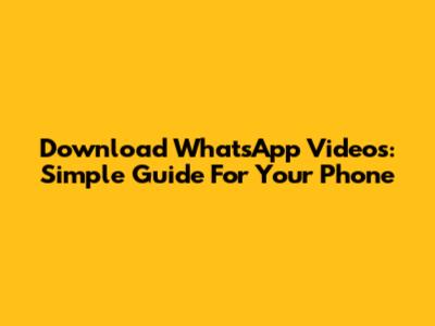 Download WhatsApp Videos: Simple Guide For Your Phone