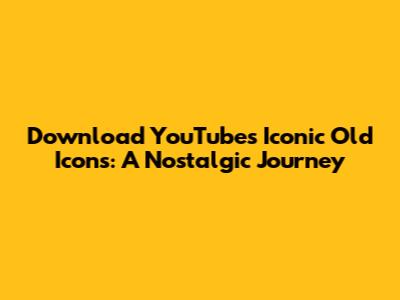 Download YouTube's Iconic Old Icons: A Nostalgic Journey