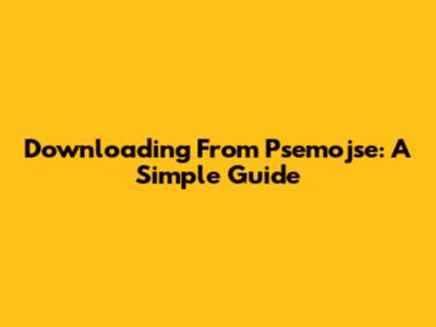Downloading From Psemojse: A Simple Guide