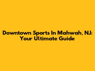 Downtown Sports In Mahwah, NJ: Your Ultimate Guide