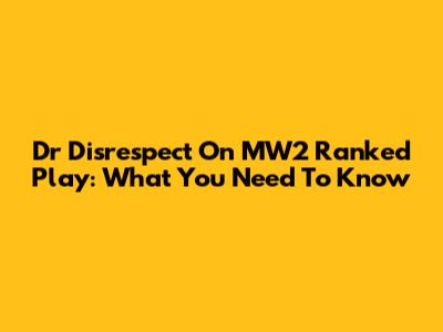 Dr Disrespect On MW2 Ranked Play: What You Need To Know