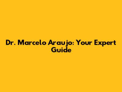 Dr. Marcelo Araujo: Your Expert Guide