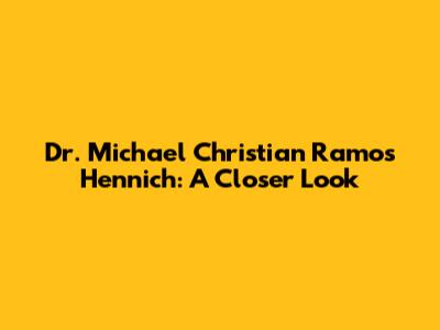 Dr. Michael Christian Ramos Hennich: A Closer Look