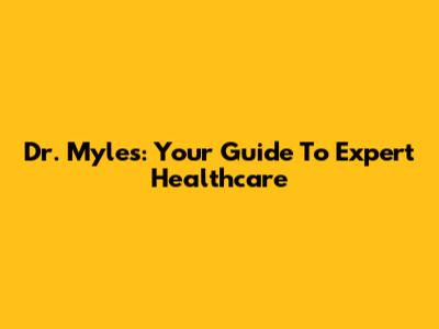 Dr. Myles: Your Guide To Expert Healthcare