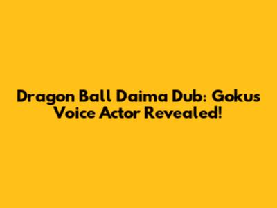 Dragon Ball Daima Dub: Goku's Voice Actor Revealed!