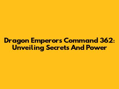 Dragon Emperor's Command 362: Unveiling Secrets And Power