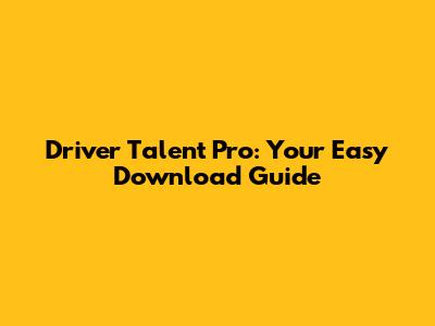 Driver Talent Pro: Your Easy Download Guide