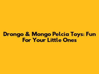 Drongo & Mongo Pelcia Toys: Fun For Your Little Ones