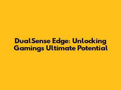 DualSense Edge: Unlocking Gaming's Ultimate Potential