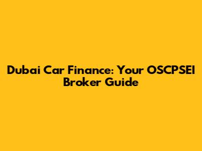 Dubai Car Finance: Your OSCPSEI Broker Guide