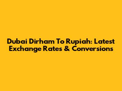 Dubai Dirham To Rupiah: Latest Exchange Rates & Conversions