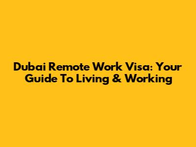 Dubai Remote Work Visa: Your Guide To Living & Working