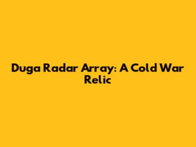 Duga Radar Array: A Cold War Relic
