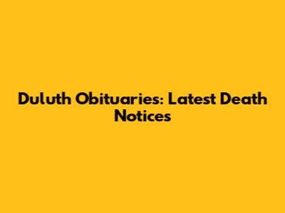 Duluth Obituaries: Latest Death Notices