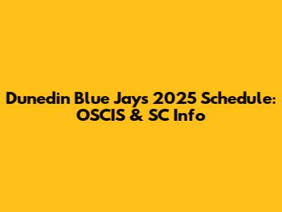 Dunedin Blue Jays 2025 Schedule: OSCIS & SC Info