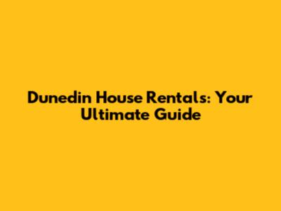 Dunedin House Rentals: Your Ultimate Guide