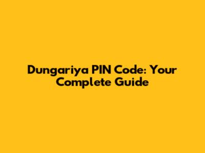Dungariya PIN Code: Your Complete Guide