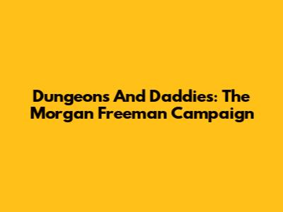 Dungeons And Daddies: The Morgan Freeman Campaign