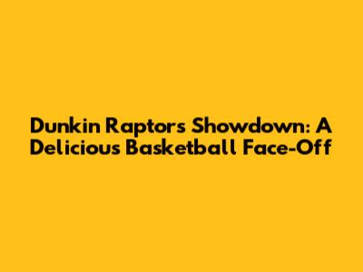 Dunkin' Raptors Showdown: A Delicious Basketball Face-Off