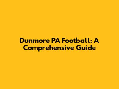 Dunmore PA Football: A Comprehensive Guide