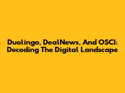 Duolingo, DealNews, And OSCI: Decoding The Digital Landscape