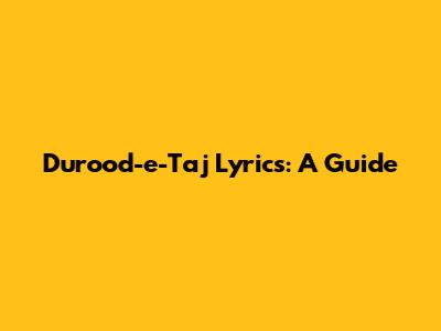 Durood-e-Taj Lyrics: A Guide