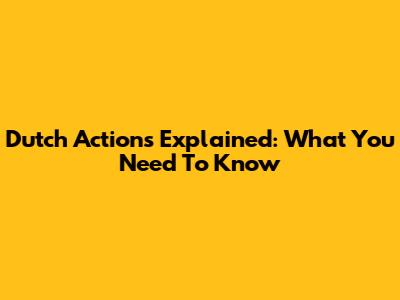 Dutch Actions Explained: What You Need To Know