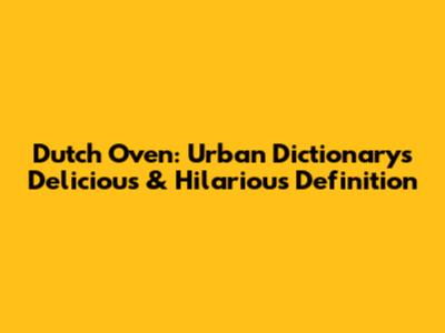 Dutch Oven: Urban Dictionary's Delicious & Hilarious Definition