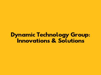 Dynamic Technology Group: Innovations & Solutions