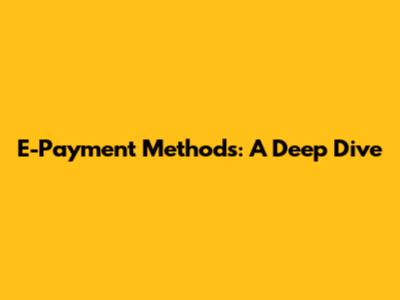 E-Payment Methods: A Deep Dive