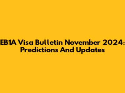 EB1A Visa Bulletin November 2024: Predictions And Updates