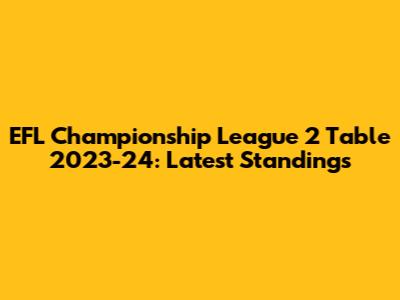 EFL Championship League 2 Table 2023-24: Latest Standings