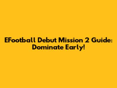 EFootball Debut Mission 2 Guide: Dominate Early!